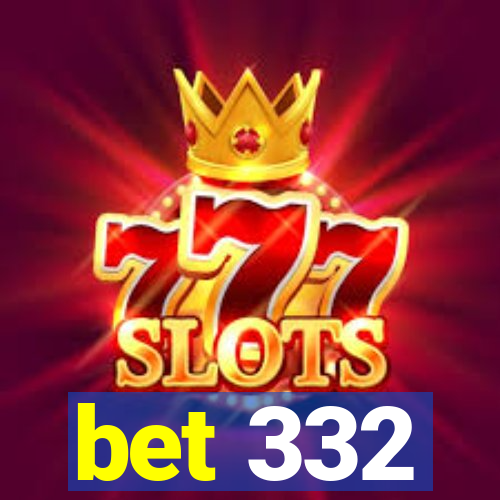 bet 332